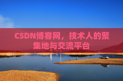 CSDN博客网，技术人的聚集地与交流平台
